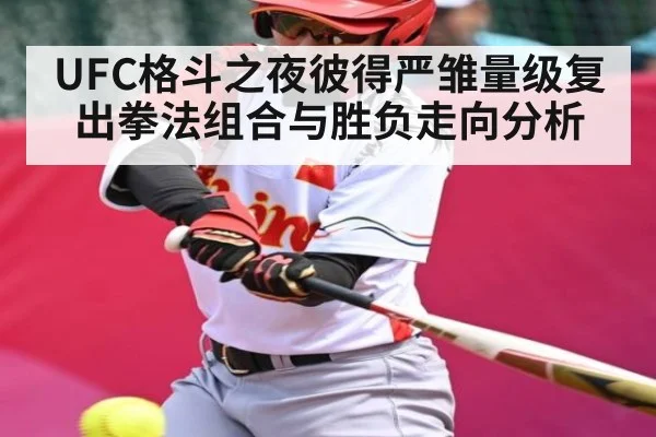 UFC格斗之夜彼得严雏量级复出拳法组合与胜负走向分析